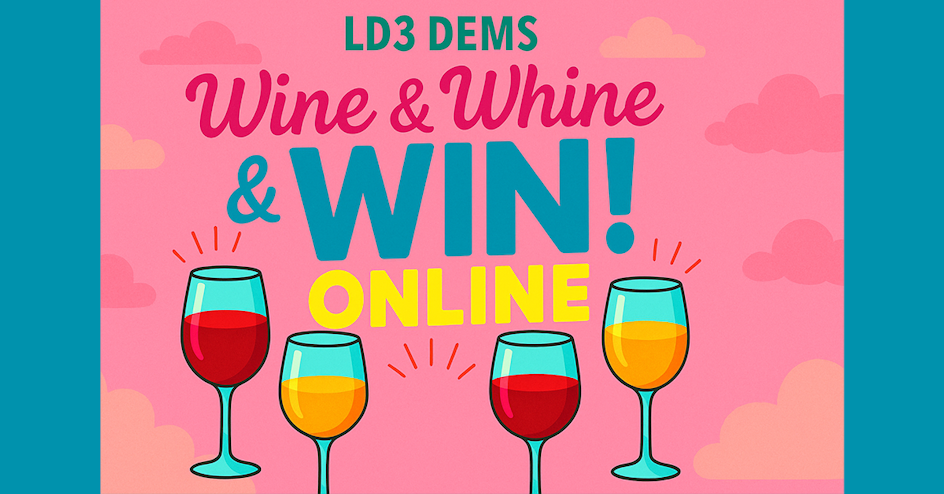 LD3 Dems Wine & Whine & Win! Online organized by LD3 Democrats