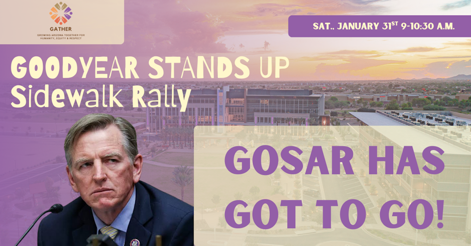Goodyear Stands Up: Gosar Has Got to GO organized by GATHER