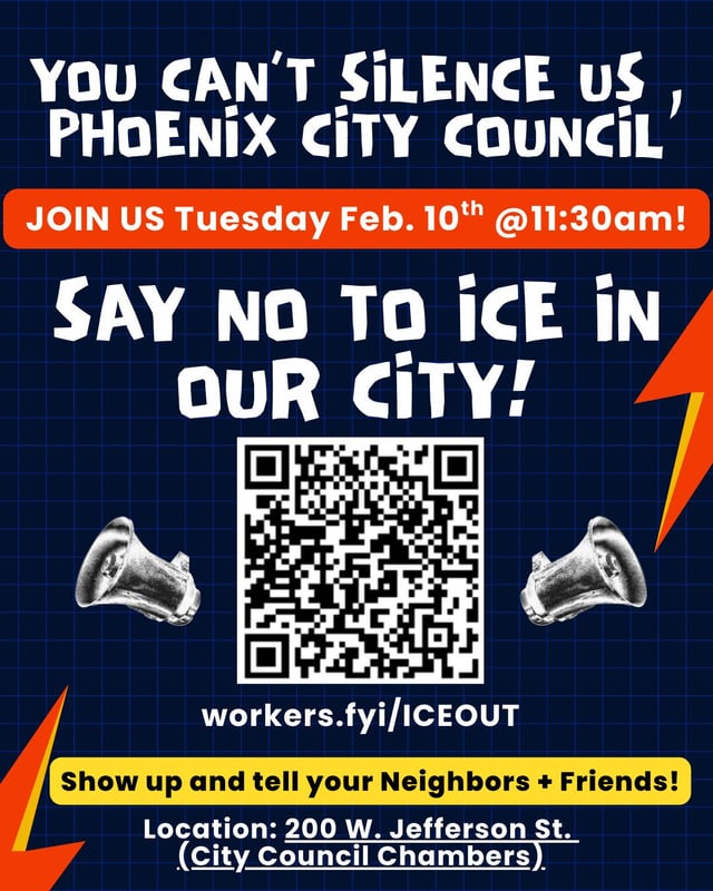 r/AZAdvocacyHub - YOU CAN'T SiLENCE uS PHOENix City COUNciL JOIN US Tuesday Feb. 10" th SAY NO TO icE iN OUR City workers fyi/ICEOUT Show up and tell your Neighbors Friends! Location: 200 W_Jefferson St (city Council Chambers_